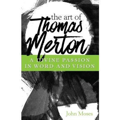 The Art of Thomas Merton: A Divine Passion in Word and Vision Moses John Paperback – Hledejceny.cz