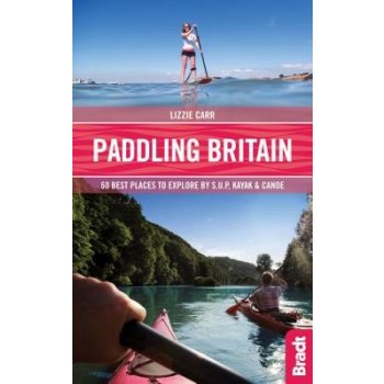 Paddling Britain: 50 Best Places to Explore by Sup, Kayak & Canoe Carr LizziePaperback