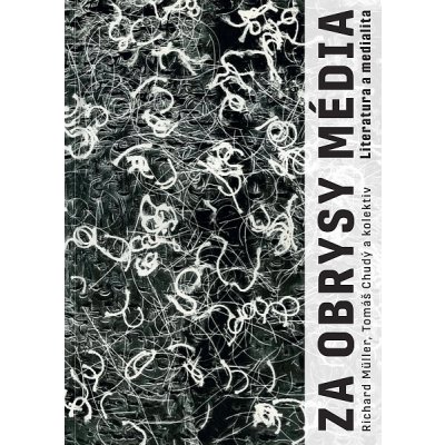 Za obrysy média. Literatura a medialita - Tomáš Chudý, Richard Müller