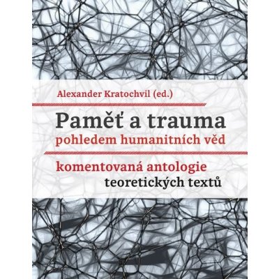 Paměť a trauma pohledem humanitních věd - Komentovaná antologie teoretických textů – Zbozi.Blesk.cz