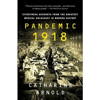 Pandemic 1918: Eyewitness Accounts from the Greatest Medical Holocaust in Modern History Arnold CatharinePaperback – Hledejceny.cz