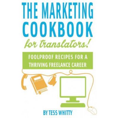 Marketing Cookbook for Translators: Foolproof recipes for a successful freelance career – Zbozi.Blesk.cz
