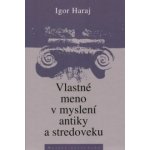 Vlastné meno v myslení antiky a stredoveku - Igor Haraj – Hledejceny.cz