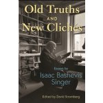 Old Truths and New Clichs: Essays by Isaac Bashevis Singer Singer Isaac BashevisPevná vazba – Hledejceny.cz