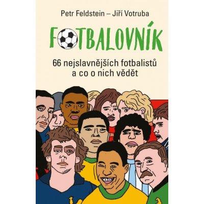 Fotbalovník - 66 nejslavnějších fotbalistů a co o nich vědět - Petr Feldstein; Jiří Votruba