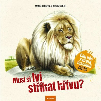 Musí si lvi stříhat hřívu? - Čím nás zvířata fascinují a v čem se od nás liší - Svenja Ernsten, Tobias Pahlke – Hledejceny.cz