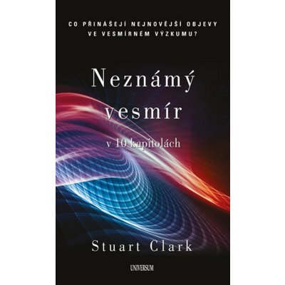 Neznámý vesmír v 10 kapitolách - Stuart Clark