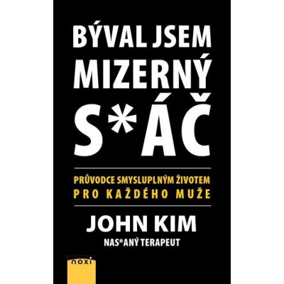 Býval jsem mizerný s*áč: Průvodce smysluplným životem pro každého muže - John Kim – Zboží Mobilmania