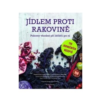 Jídlem proti rakovině. Pokrmy vhodné při léčbě i po ní - Clare Shawová - Mladá fronta