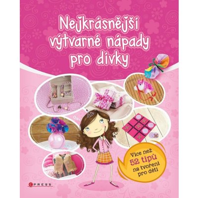 Nejkrásnější výtvarné nápady pro dívky - 52 skvělých výtvarných návodů pro dívky - neuveden – Zbozi.Blesk.cz