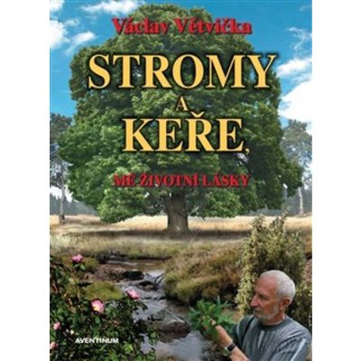 Stromy a keře, mé životní lásky - Václav Větvička – Zbozi.Blesk.cz