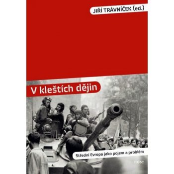 V kleštích dějin -- Střední Evropa jako pojem a problém - Jiří Trávníček