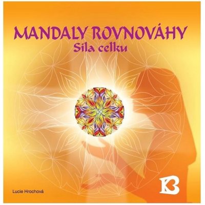 Mandaly rovnováhy - síla celku - Lucie Hrochová – Hledejceny.cz