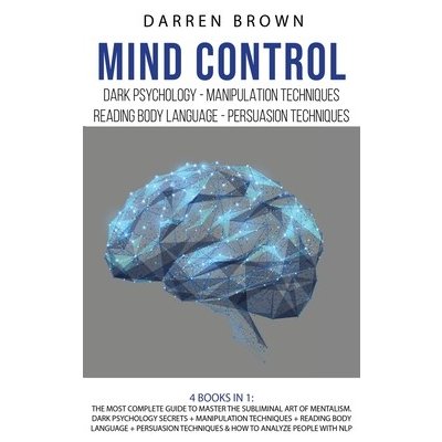 Mind Control: The Most Complete Guide to Master the Subliminal Art of Mentalism. Dark psychology secrets + Manipulation techniques + Brown DarrenPevná vazba