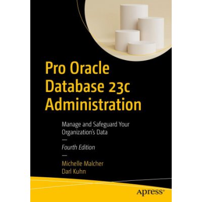 Pro Oracle Database 23c Administration: Manage and Safeguard Your Organization's Data – Hledejceny.cz
