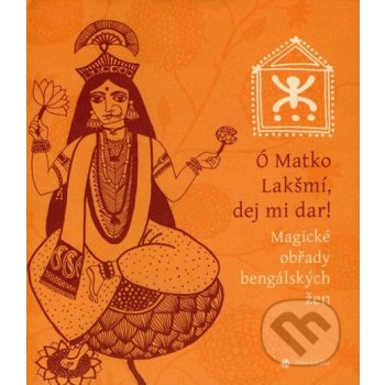 Ó Matko Lakšmí, dej mi dar! -- Magické obřady bengálských žen