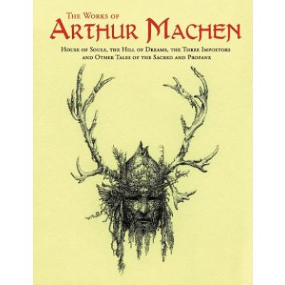 The Works of Arthur Machen: House of Souls, The Hill of Dreams, The Three Impostors and Other Tales of the Sacred and Profane – Zboží Mobilmania