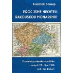 Proč jsme nechtěli rakouskou monarchii? - Vzpomínky právníka a politika z cesty k 28. říjnu 1918 - Soukup František – Zboží Mobilmania