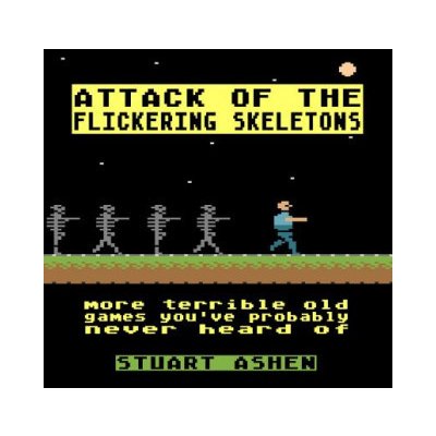 Attack of the Flickering Skeletons: More Terrible Old Games You've Probably Never Heard Of