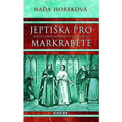 Jeptiška pro markraběte. Mocní a ubozí Markrabství moravského - Naďa Horáková – Zbozi.Blesk.cz