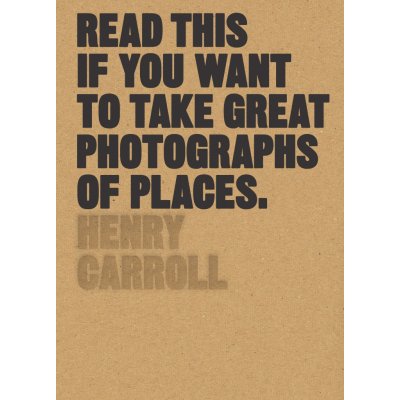 Read This if You Want to Take Great Photograp... Henry Carroll