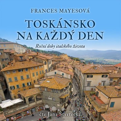 Toskánsko na každý den - Frances Mayes