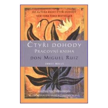 Čtyři dohody Pracovní kniha -- Používejte čtyři dohody ke zdokonalení vašich životních snů Don Miguel Ruiz, Janet Mills