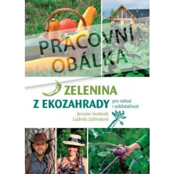 Zelenina z ekozahrady pro radost i soběstačnost - Jaroslav Svoboda, Lada Svobodová