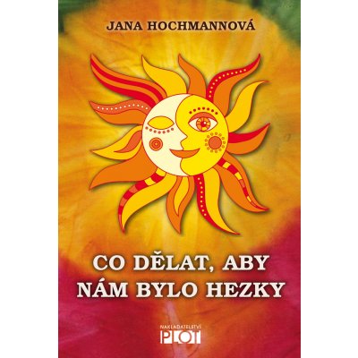 Co dělat, aby nám bylo hezky - Jana Hochmannová – Hledejceny.cz