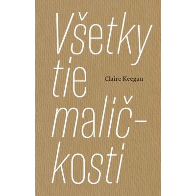 Všetky tie maličkosti - Claire Keeganová – Hledejceny.cz