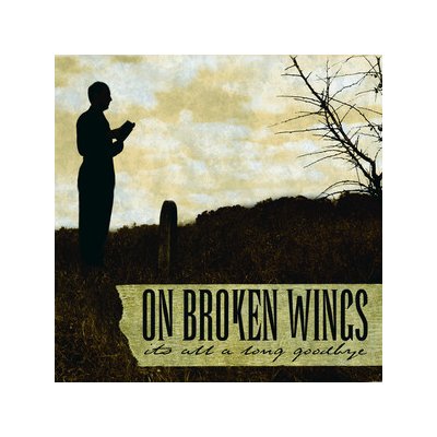 ON BROKEN WINGS - It's All A Long Goodbye