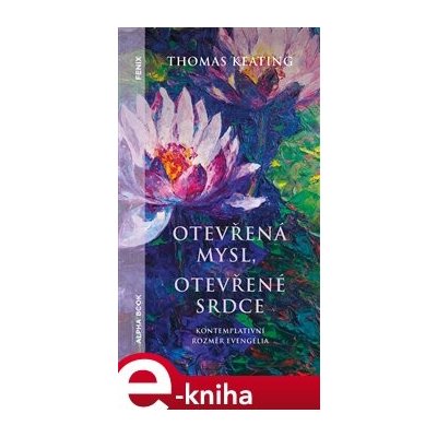 Otevřená mysl otevřené srdce. Kontemplativní rozměr evangelia - Thomas Keating – Hledejceny.cz