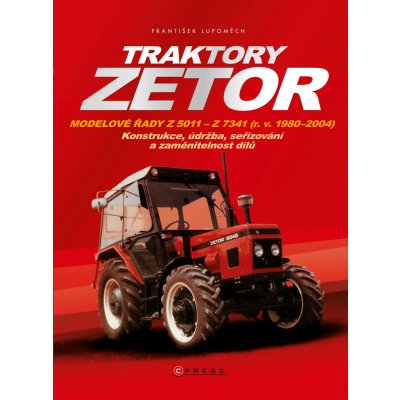 Traktory Zetor - Modelové řady Z 5011 - Z 7341 r. v. 1980 - 2004 - Konstrukce, údržba, seřizování a zaměnitelnost dílů - Lupoměch František – Zbozi.Blesk.cz