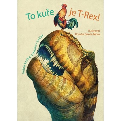 To kuře je T-Rex! - Rita Mabel Schiavo, Cristina M. Banfi, Cristina Peraboni – Hledejceny.cz