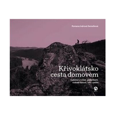 Křivoklátsko cesta domovem - Rozhovory o lese, památkách, rodové historii, víře i umění – Hledejceny.cz