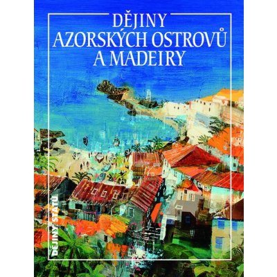 Dějiny Azorských ostrovů a Madeiry - Jan Klíma – Hledejceny.cz