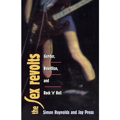 Sex Revolts: Gender, Rebellion, and Rock n Roll Reynolds SimonPaperback – Zbozi.Blesk.cz