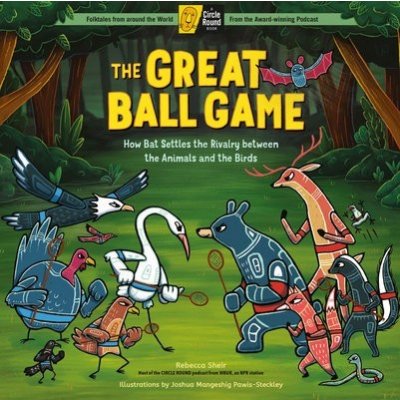 The Great Ball Game: How Bat Settles the Rivalry Between the Animals and the Birds; A Circle Round Book Sheir RebeccaPevná vazba – Zboží Mobilmania