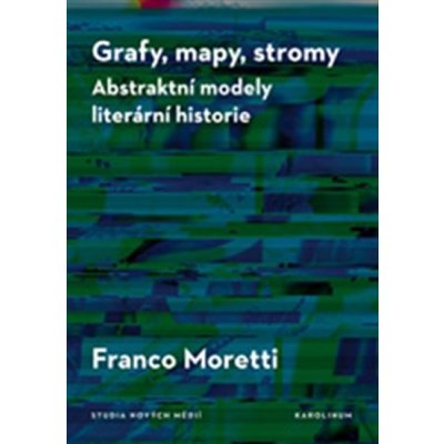 Grafy, mapy, stromy. Abstraktní modely literární historie - Franco Moretti - Karolinum