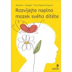 Rozvíjejte naplno mozek svého dítěte - Daniel J. Siegel; Tina Payne Bryson