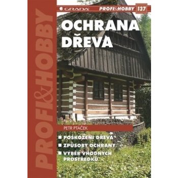 Ochrana dřeva - Poškození dřeva, způsoby ochrany, výběr vhodných prostředků - Ptáček Petr