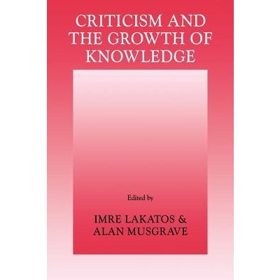 Criticism and the Growth of Knowledge: Volume 4: Proceedings of the International Colloquium in the Philosophy of Science, London, 1965 Lakatos ImrePaperback