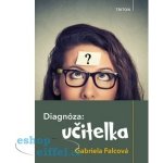 Diagnóza: učitelka - Falcová Gabriela – Hledejceny.cz