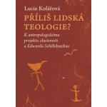 Příliš lidská teologie? - K antropologickému projektu zkušenosti u Edwarda Schillebeeckxe - Lucie Kolářová – Hledejceny.cz