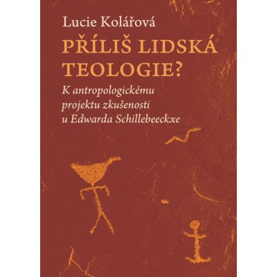 Příliš lidská teologie? - K antropologickému projektu zkušenosti u Edwarda Schillebeeckxe - Lucie Kolářová – Zbozi.Blesk.cz