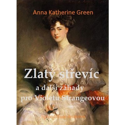 Zlatý střevíc a další záhady pro Violetu Strangeovou - Anna Katharine Green