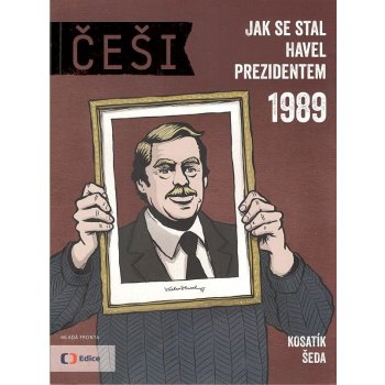 Češi 1989 - Jak se stal Havel prezidentem - Pavel Kosatík, Vojta Šeda