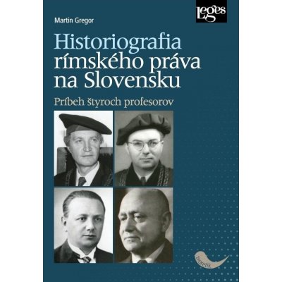 Historiografia rímskeho práva na Slovensku: Príbeh štyroch profesorov - Martin Gregor – Zboží Mobilmania