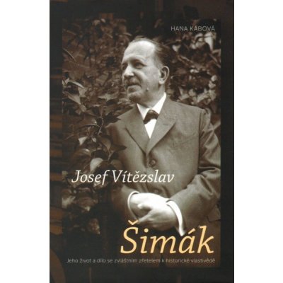 Josef Vítězslav Šimák. Jeho život a dílo se zvláštním zřetelem k historické vlastivědě - Hana Kábová - Nová tiskárna Pelhřimov