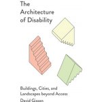 The Architecture of Disability: Buildings, Cities, and Landscapes Beyond Access Gissen DavidPaperback – Hledejceny.cz